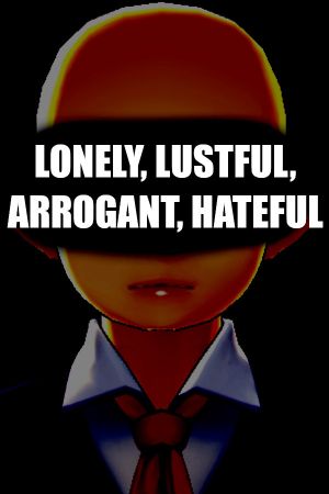 Lonely, Lustful, Arrogant, Hateful