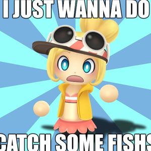 I JUST WANNA DO CATCH SOME FISHS