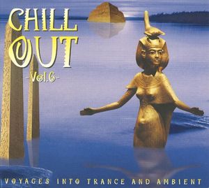 Chill Out, Volume 6: Voyages Into Trance and Ambient