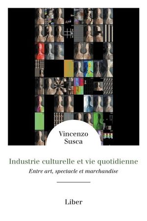 Industrie culturelle et vie quotidienne : Entre art, spectacle et marchandise