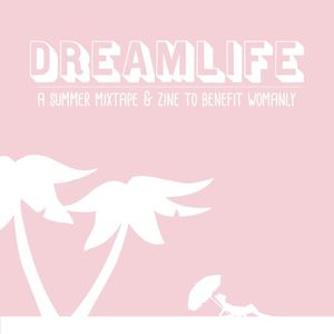 Dreamlife: A Summer Mixtape & Zine to Benefit Womanly