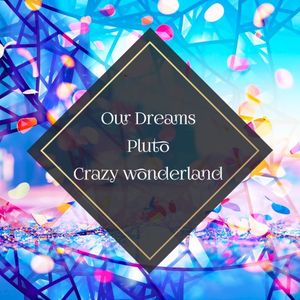 Our Dreams / Pluto / Crazy Wonderland (Single)