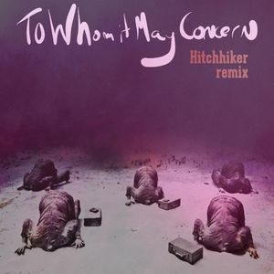 To Whom It May Concern (Hitchhiker remix)