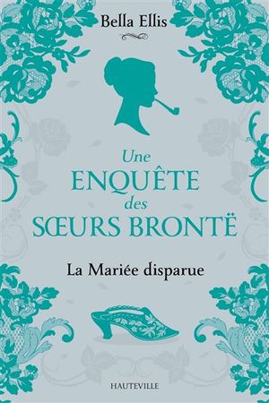 Une Enquête des Sœurs Brontë - Tome 1 : La Mariée disparue