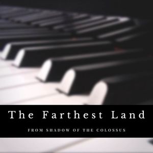 The Farthest Land (from “Shadow of the Colossus”) [piano version]