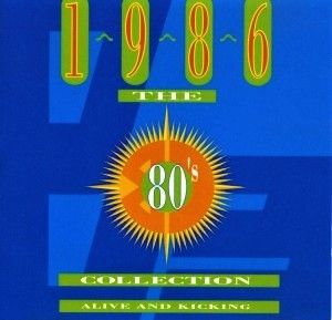 The 80’s Collection: 1986: Alive and Kicking