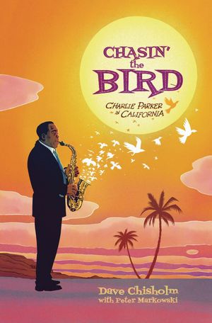 Chasing The Bird: Charlie Parker in California