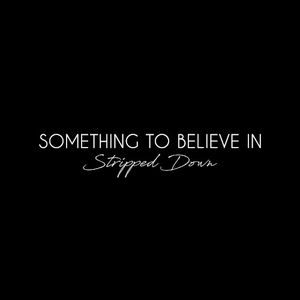 Something To Believe In (Stripped Down) (Single)