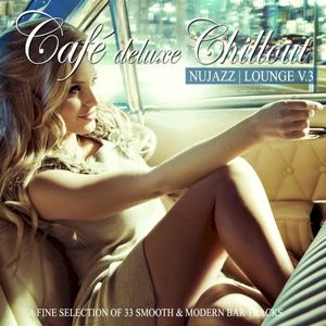 Café Deluxe Chillout: Nu Jazz / Lounge, Vol. 3 (A Fine Selection of 33 Smooth & Modern Bar Tracks)