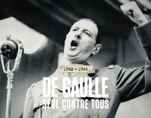 1940-1944 De Gaulle seul contre tous