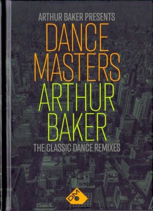 Arthur Baker Presents Dance Masters: Arthur Baker: The Classic Dance Remixes
