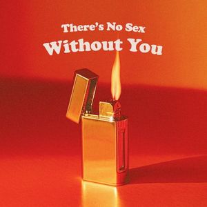 There’s No Sex Without You (Single)