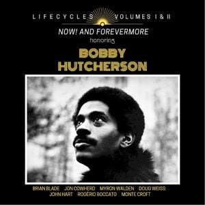 Lifecycles Volumes I & II: Now! and Forevermore: Honoring Bobby Hutcherson