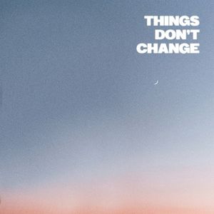 Things Don’t Change (Single)