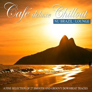 Café Deluxe Chillout: Nu Brazil / Lounge (A Fine Selection of 27 Smooth and Groovy Downbeat Tracks)