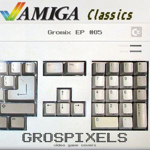 Gromix EP #05: Amiga Classics