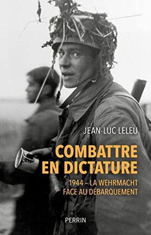 Combattre en dictature 1944 - La Wehrmacht face au Débarquement