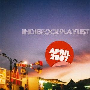 Indie/Rock Playlist: April 2007