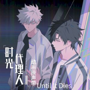 Until It Dies (《时光代理人第二季》动画插曲) (Single)