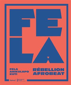 Fela Anikulapo Kuti: Rébellion Afrobeat