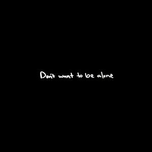 Don’t Want To Be Alone (Single)