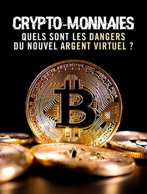 Crypto-monnaies - Quels sont les dangers du nouvel argent virtuel ?