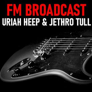 FM Broadcast Uriah Heep & Jethro Tull (Live)