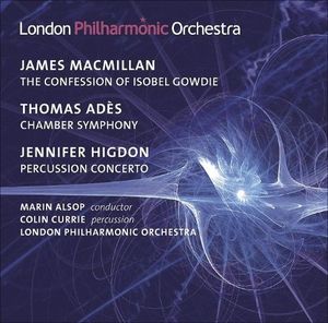 MacMillan: The Confession of Isobel Gowdie / Adès: Chamber Symphony / Higdon: Percussion Concerto