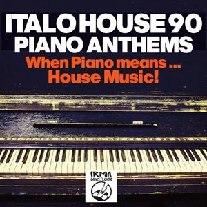 Italo House 90: Piano Anthems (When Piano Means… House Music!!)