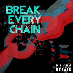 Break Every Chain (Reyer & Retain remix) (Single)