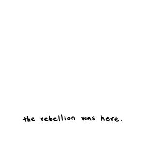 The Rebellion Was Here.