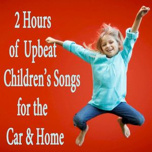 2 Hours of Upbeat Children’s Songs for the Car & Home