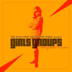 The Blog That Celebrates Itself Presents Girls Groups Underground Versions