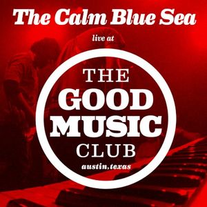 The Calm Blue Sea Live at the Good Music Club (Live)