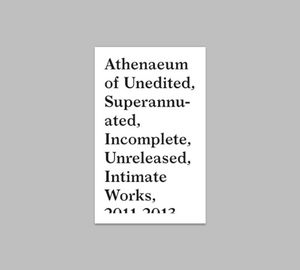 Athenaeum of Unedited, Superannuated, Incomplete, Unreleased, Intimate Works, 2011–2013