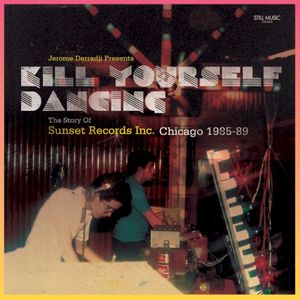 Kill Yourself Dancing: The Story of Sunset Records Inc, Chicago 1985-88