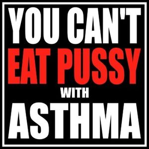 You Can't Eat Pussy With Asthma (Live)