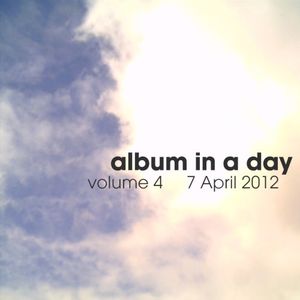 Album In A Day, Volume 4 - 7 April 2012