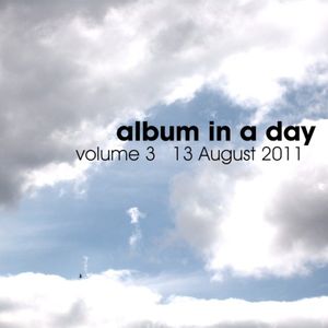 Album In A Day, Volume 3 - 13 August 2011