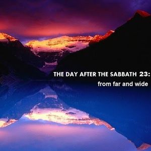 The Day After The Sabbath 23: From Far and Wide