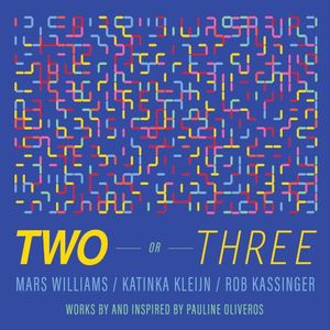 Two or Three: Works by and Inspired by Pauline Oliveros