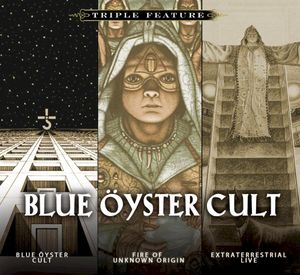 Triple Feature: Blue Öyster Cult / Fire of Unknown Origin / Extraterrestrial Live