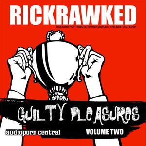 Guilty Pleasures, Volume Two: RICKRAWKED: Bastard Pop Tribute to Rick Astley, the Best Act Ever