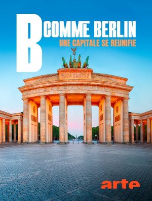 B comme Berlin : Une capitale se réunifie