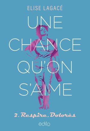 Une chance qu'on s'aime. Vol. 2. Respire, Dolorès