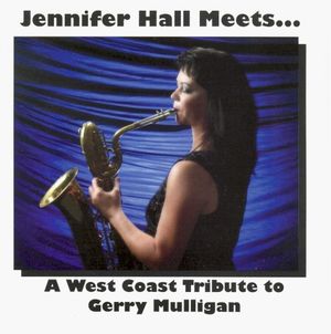 Jennifer Hall Meets ... A West Coast Tribute to Gerry Mulligan