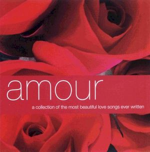 Amour - A Collection of the Most Beautiful Love Songs Ever Written