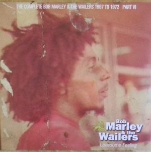 The Complete Bob Marley & The Wailers 1967 to 1972 - Part VI: Lonesome Feeling