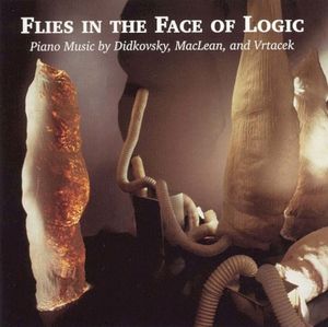 Flies in the Face of Logic (Piano Music by Didkovsky, Maclean, and Vrtacek)