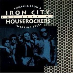 Pumping Iron & Sweating Steel: The Best Of Iron City Houserockers